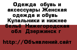 Одежда, обувь и аксессуары Женская одежда и обувь - Купальники и нижнее бельё. Нижегородская обл.,Дзержинск г.